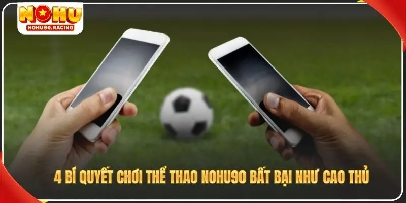 4 bí quyết chơi thể thao Nohu90 bất bại như cao thủ