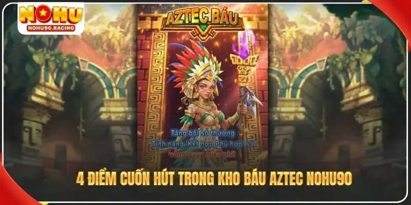 4 điểm cuốn hút trong kho báu Aztec Nohu90