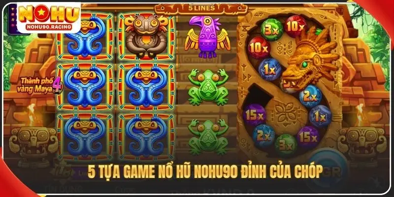 5 tựa game nổ hũ Nohu90 đỉnh của chóp