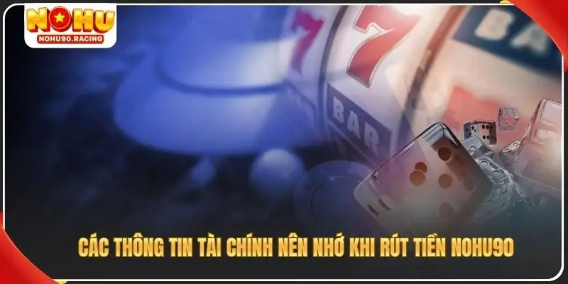 Các thông tin tài chính nên nhớ khi rút tiền Nohu90