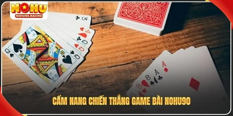 Cẩm nang chiến thắng game bài Nohu90