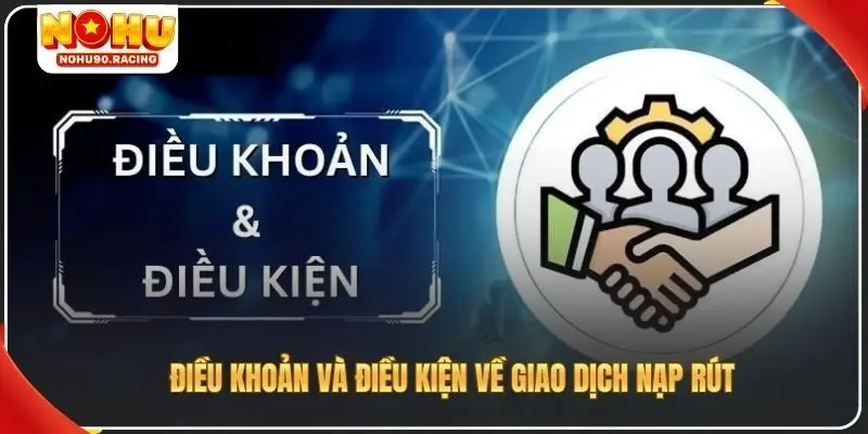 Điều khoản và điều kiện về giao dịch nạp rút