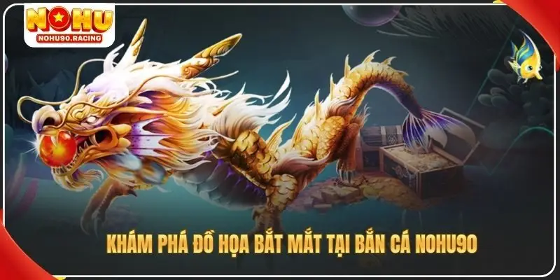 Khám phá đồ họa bắt mắt tại bắn cá Nohu90