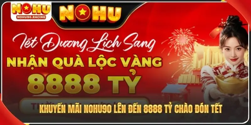 Khuyến mãi Nohu90 lên đến 8888 tỷ chào đón Tết