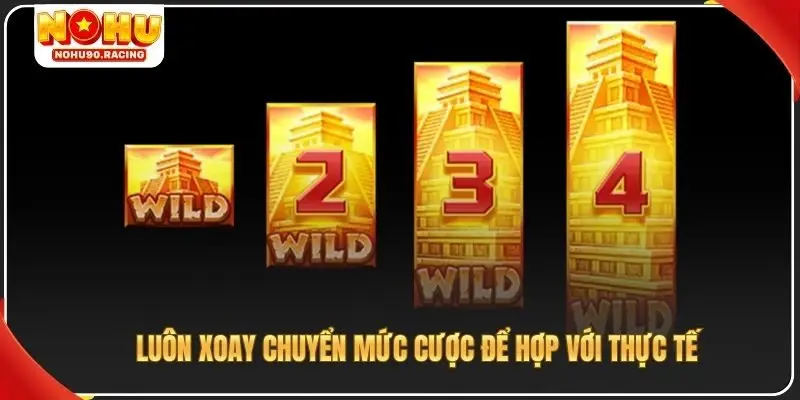 Luôn xoay chuyển mức cược để hợp với thực tế