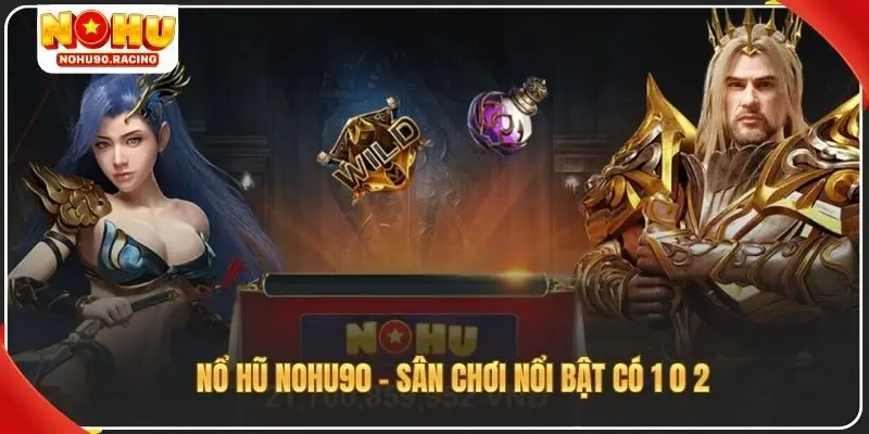 Nổ hũ Nohu90 - Sân chơi nổi bật có 1 0 2