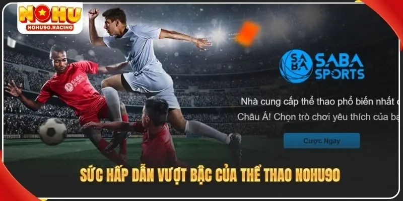 Sức hấp dẫn vượt bậc của thể thao Nohu90