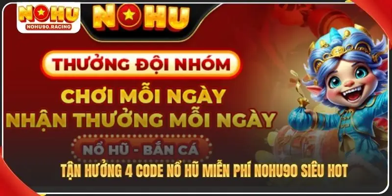 Tận hưởng 4 code nổ hũ miễn phí Nohu90 siêu hot