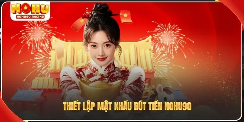 Thiết lập mật khẩu rút tiền Nohu90