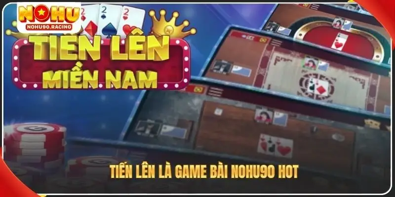 Tiến lên là game bài Nohu90 HOT