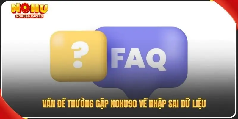 Vấn đề thường gặp Nohu90 về nhập sai dữ liệu