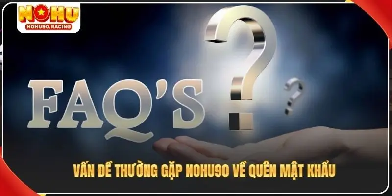 Vấn đề thường gặp Nohu90 về quên mật khẩu