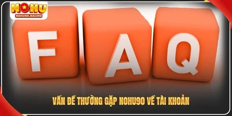 Vấn đề thường gặp Nohu90 về tài khoản